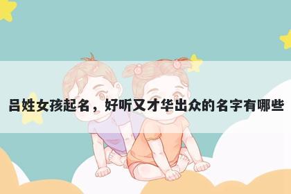 吕姓女孩起名，好听又才华出众的名字有哪些