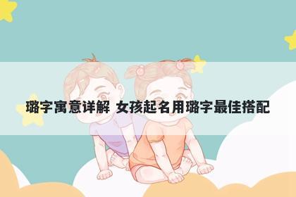 璐字寓意详解 女孩起名用璐字最佳搭配