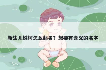 新生儿姓柯怎么起名？想要有含义的名字
