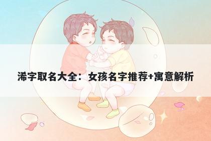 浠字取名大全：女孩名字推荐+寓意解析