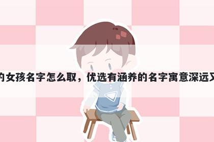 姓杜的女孩名字怎么取,优选有涵养的名字寓意深远又好听