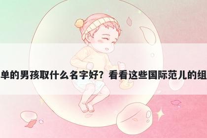 姓单的男孩取什么名字好？看看这些国际范儿的组合