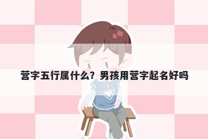 营字五行属什么？男孩用营字起名好吗