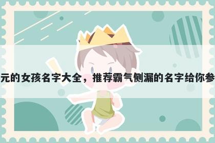 姓元的女孩名字大全，推荐霸气侧漏的名字给你参考