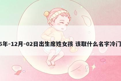 2025年-12月-02日出生席姓女孩 该取什么名字冷门独特