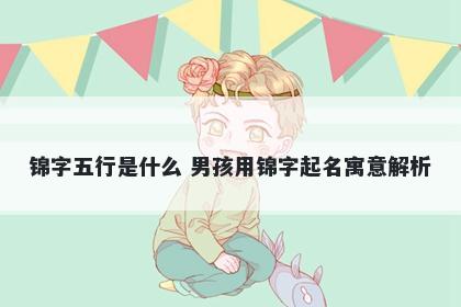 锦字五行是什么 男孩用锦字起名寓意解析