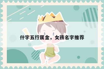 什字五行属金，女孩名字推荐