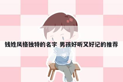 钱姓风格独特的名字 男孩好听又好记的推荐