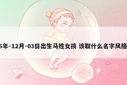 2025年-12月-03日出生马姓女孩 该取什么名字风格独特