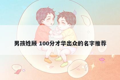 男孩姓顾 100分才华出众的名字推荐