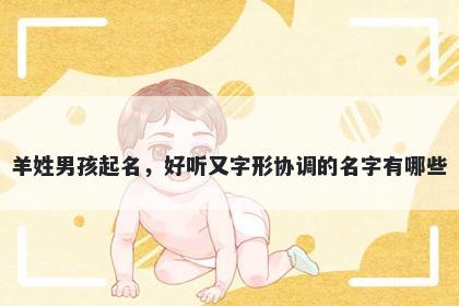 羊姓男孩起名,好听又字形协调的名字有哪些