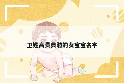 卫姓高贵典雅的女宝宝名字