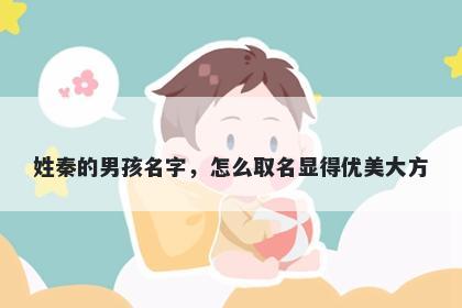 姓秦的男孩名字,怎么取名显得优美大方