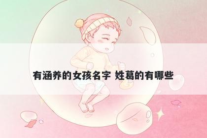 有涵养的女孩名字 姓葛的有哪些