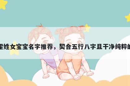 霍姓女宝宝名字推荐,契合五行八字且干净纯粹的