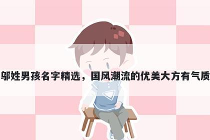 邬姓男孩名字精选,国风潮流的优美大方有气质