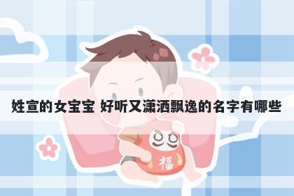 姓宣的女宝宝 好听又潇洒飘逸的名字有哪些