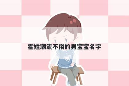 霍姓潮流不俗的男宝宝名字