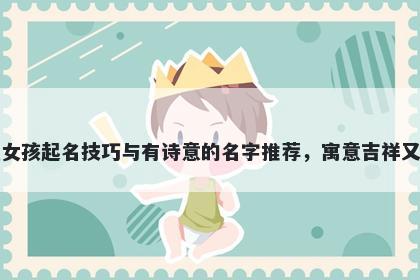 马姓女孩起名技巧与有诗意的名字推荐,寓意吉祥又好听