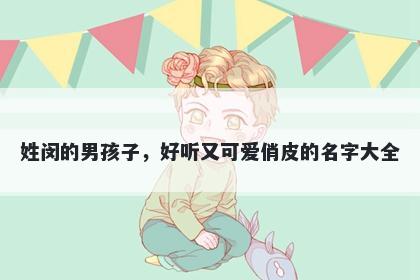 姓闵的男孩子,好听又可爱俏皮的名字大全