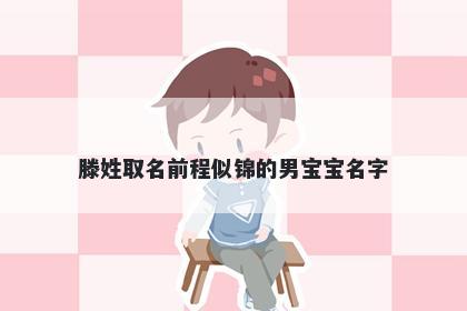 滕姓取名前程似锦的男宝宝名字