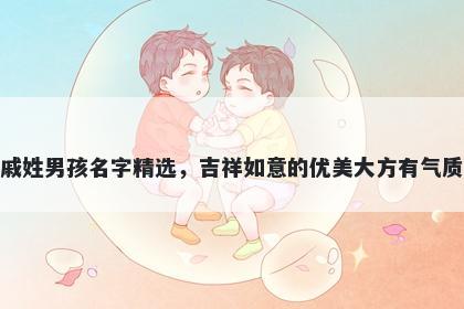 戚姓男孩名字精选,吉祥如意的优美大方有气质