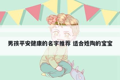 男孩平安健康的名字推荐 适合姓陶的宝宝