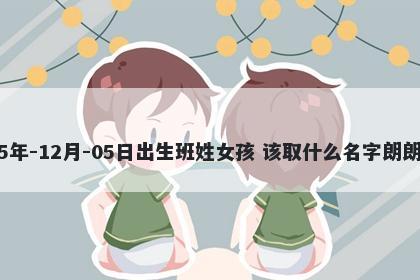 2025年-12月-05日出生班姓女孩 该取什么名字朗朗上口