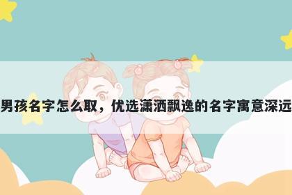 姓盛的男孩名字怎么取,优选潇洒飘逸的名字寓意深远又好听