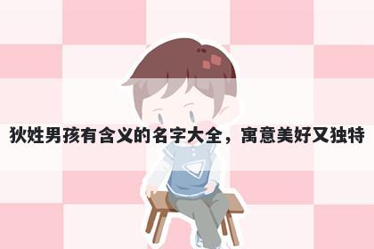 狄姓男孩有含义的名字大全,寓意美好又独特