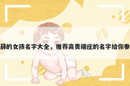 姓薛的女孩名字大全,推荐高贵端庄的名字给你参考