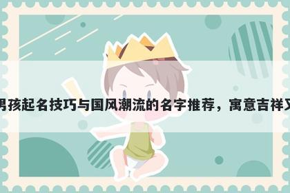 陶姓男孩起名技巧与国风潮流的名字推荐，寓意吉祥又好听