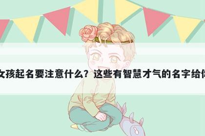 梁姓女孩起名要注意什么?这些有智慧才气的名字给你答案