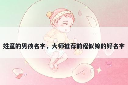 姓童的男孩名字，大师推荐前程似锦的好名字