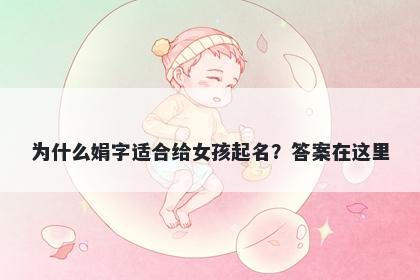 为什么娟字适合给女孩起名？答案在这里