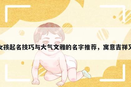 班姓女孩起名技巧与大气文雅的名字推荐,寓意吉祥又好听