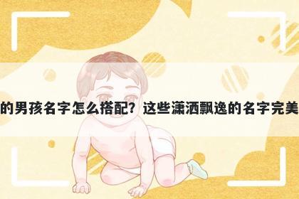 姓欧的男孩名字怎么搭配?这些潇洒飘逸的名字完美契合