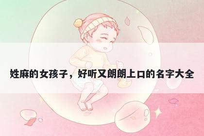 姓麻的女孩子，好听又朗朗上口的名字大全