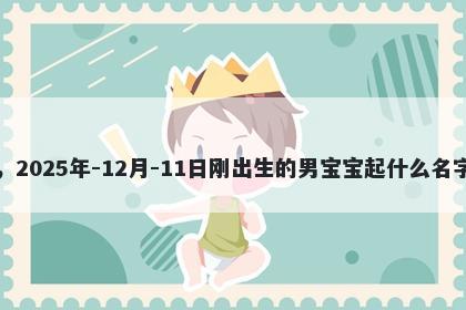 我姓冯,2025年-12月-11日刚出生的男宝宝起什么名字比较好
