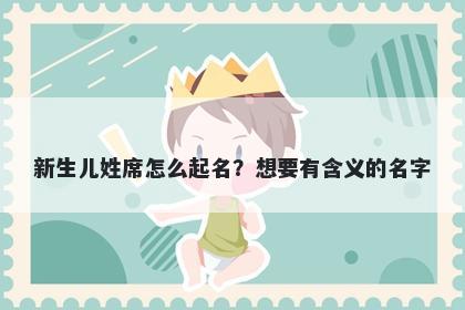 新生儿姓席怎么起名?想要有含义的名字