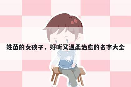 姓苗的女孩子,好听又温柔治愈的名字大全