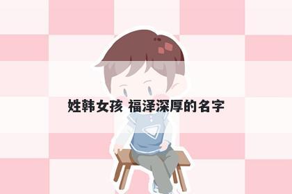 姓韩女孩 福泽深厚的名字