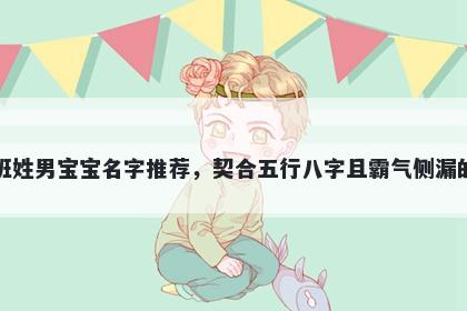 班姓男宝宝名字推荐,契合五行八字且霸气侧漏的