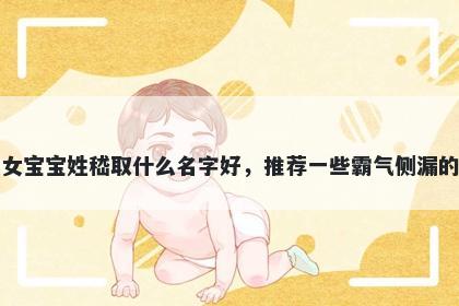 刚出生的女宝宝姓嵇取什么名字好,推荐一些霸气侧漏的女孩名字