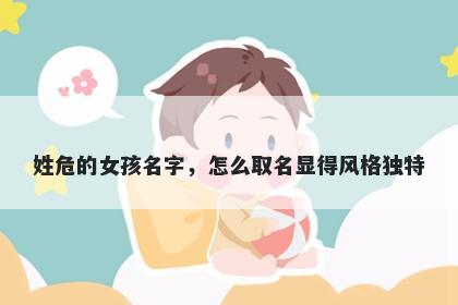 姓危的女孩名字，怎么取名显得风格独特