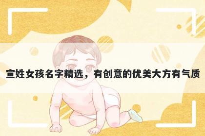 宣姓女孩名字精选,有创意的优美大方有气质