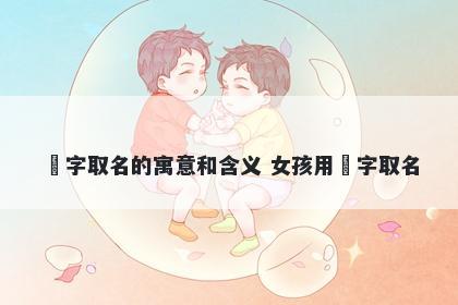 玥字取名的寓意和含义 女孩用玥字取名