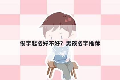 俊字起名好不好？男孩名字推荐