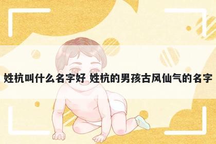 姓杭叫什么名字好 姓杭的男孩古风仙气的名字