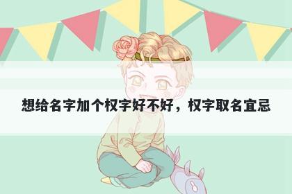 想给名字加个权字好不好，权字取名宜忌